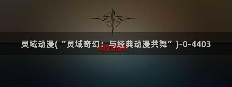 少年男仆库洛动漫:灵域动漫(“灵域奇幻:与经典动漫共舞”)